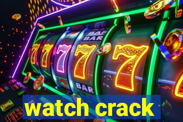 watch crack